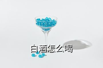 白酒怎么喝