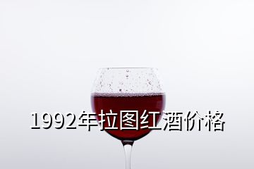 1992年拉圖紅酒價格