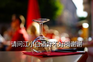 請(qǐng)問(wèn)江小白酒好不好喝謝謝