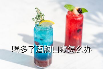 喝多了酒胸口疼怎么辦