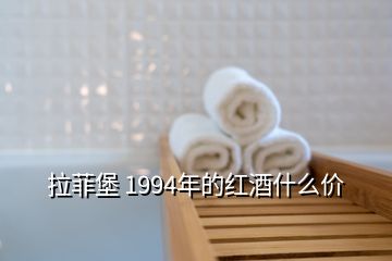 拉菲堡 1994年的紅酒什么價