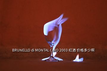 BRUNELLO di MONTAL CINO 2003 紅酒 價(jià)格多少啊