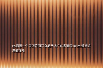 xo酒畫一個(gè)皇冠背面寫食品產(chǎn)地廣東省肇慶700ml請(qǐng)問(wèn)這酒值錢嗎