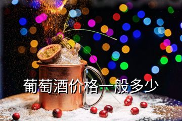 葡萄酒價(jià)格一般多少