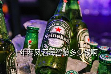 十年西鳳酒海窖齡多少錢啊