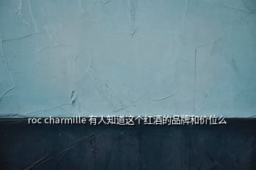 roc charmille 有人知道這個紅酒的品牌和價位么