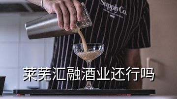 萊蕪匯融酒業(yè)還行嗎