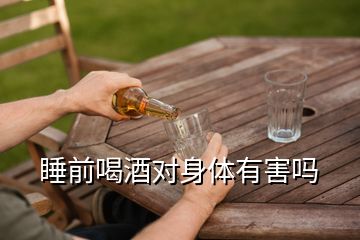 睡前喝酒對(duì)身體有害嗎