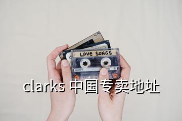 clarks 中國(guó)專賣地址