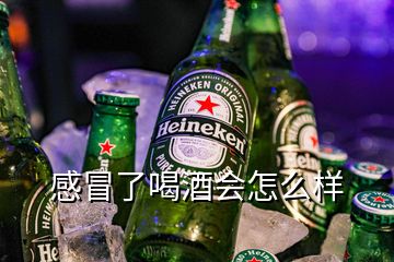 感冒了喝酒會(huì)怎么樣