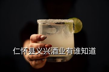 仁懷縣義興酒業(yè)有誰知道