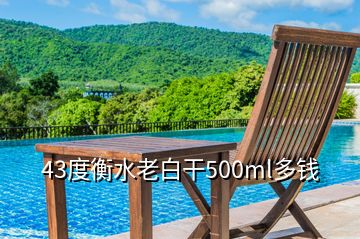 43度衡水老白干500ml多錢