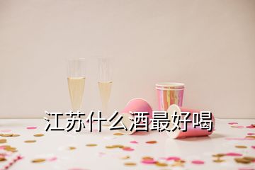 江蘇什么酒最好喝