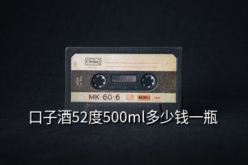 口子酒52度500ml多少錢(qián)一瓶