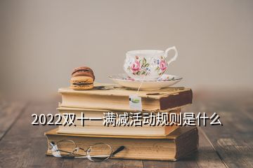 2022雙十一滿減活動(dòng)規(guī)則是什么