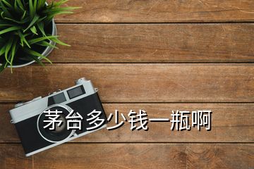 茅臺(tái)多少錢一瓶啊