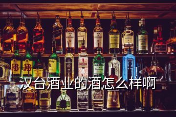 漢臺(tái)酒業(yè)的酒怎么樣啊