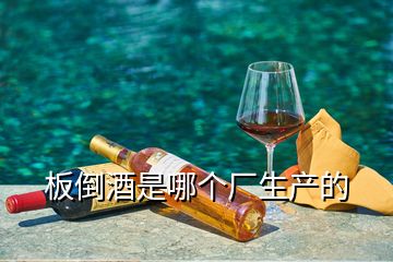 板倒酒是哪個廠生產(chǎn)的