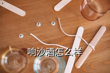 響沙酒怎么樣