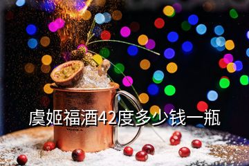 虞姬福酒42度多少錢一瓶