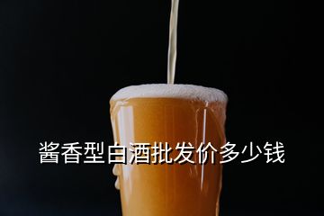 醬香型白酒批發(fā)價多少錢