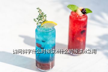 請問斜字什么時候讀xi什么時候讀xi急用