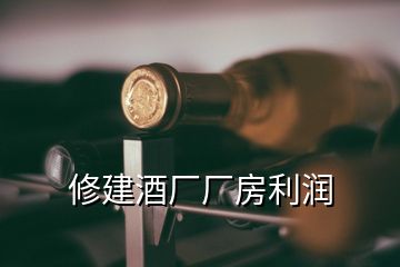 修建酒廠廠房利潤(rùn)