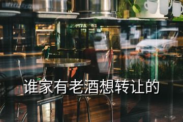 誰(shuí)家有老酒想轉(zhuǎn)讓的