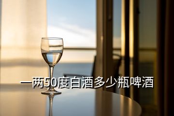 一兩50度白酒多少瓶啤酒