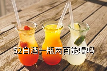 52白酒一瓶兩百能喝嗎