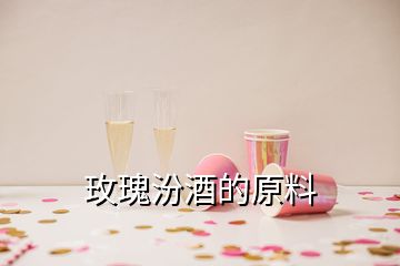 玫瑰汾酒的原料