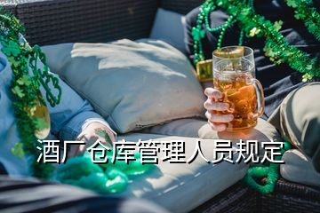 酒廠倉(cāng)庫(kù)管理人員規(guī)定