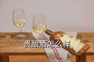 貴釀酒怎么樣