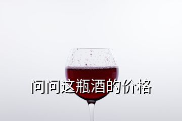 問問這瓶酒的價(jià)格