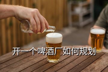 開一個啤酒廠如何規(guī)劃