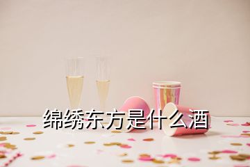 綿繡東方是什么酒