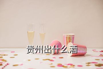 貴州出什么酒