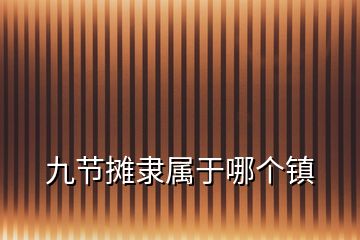 九節(jié)攤隸屬于哪個(gè)鎮(zhèn)