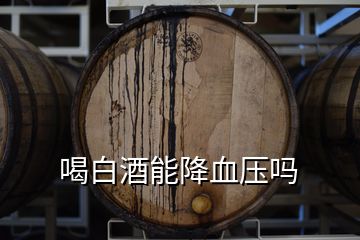 喝白酒能降血壓嗎