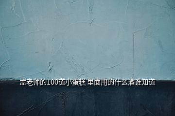 孟老師的100道小蛋糕 里面用的什么酒誰知道