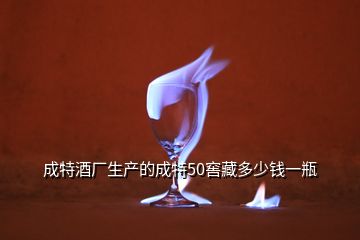 成特酒廠生產(chǎn)的成特50窖藏多少錢一瓶