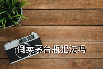 倒賣茅臺(tái)瓶犯法嗎