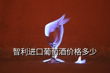 智利進(jìn)口葡萄酒價(jià)格多少