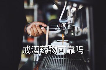 戒酒藥物可靠嗎