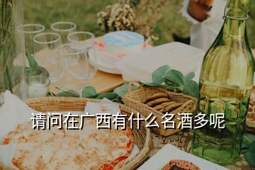 請(qǐng)問(wèn)在廣西有什么名酒多呢