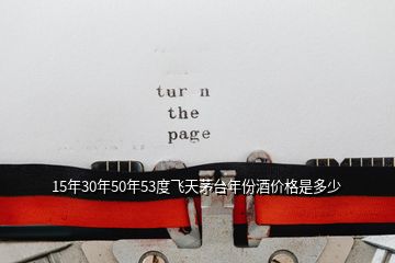 15年30年50年53度飛天茅臺(tái)年份酒價(jià)格是多少