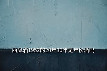 西鳳酒1952的20年30年是年份酒嗎