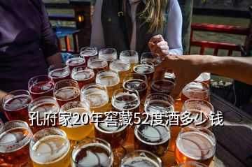 孔府家20年窖藏52度酒多少錢