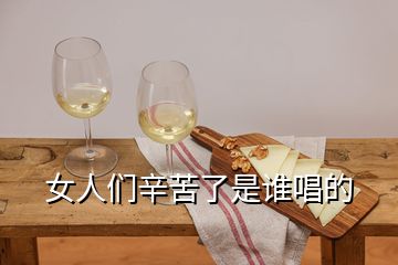 女人們辛苦了是誰唱的