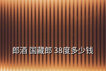 郎酒 國藏郎 38度多少錢